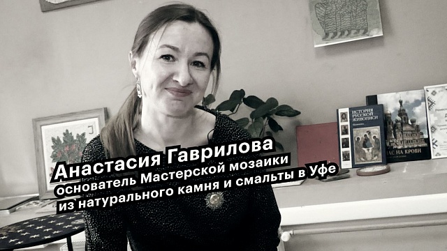 Большие люди малого бизнеса. Анастасия Гаврилова, основатель Мастерской мозаики из камня и смальты в Уфе