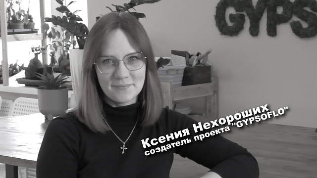 Большие люди малого бизнеса. Ксения Нехороших, создатель проекта "GYPSOFLO"