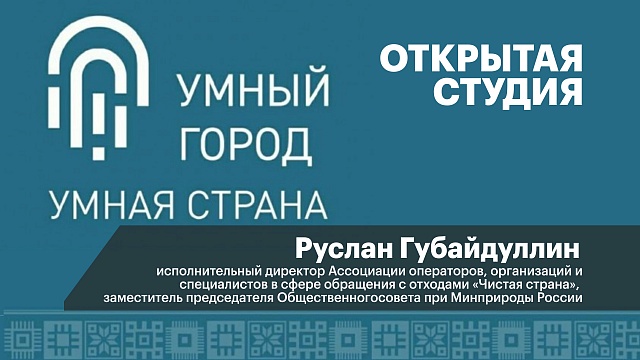 Интервью с Русланом Губайдуллиным, исполнительный директор Ассоциации операторов, организаций и специалистов в сфере обращения с отходами «Чистая страна», заместитель председателя Общественного совета при Минприроды России