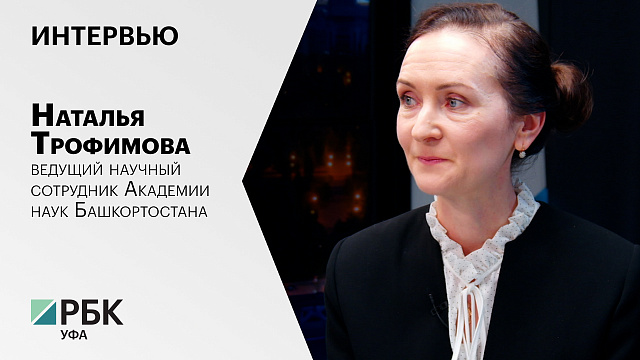 Интервью. Наталья Трофимова - ведущий научный сотрудник Академии наук Башкортостана 